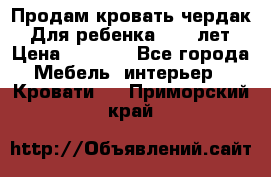 Продам кровать чердак.  Для ребенка 5-12 лет › Цена ­ 5 000 - Все города Мебель, интерьер » Кровати   . Приморский край